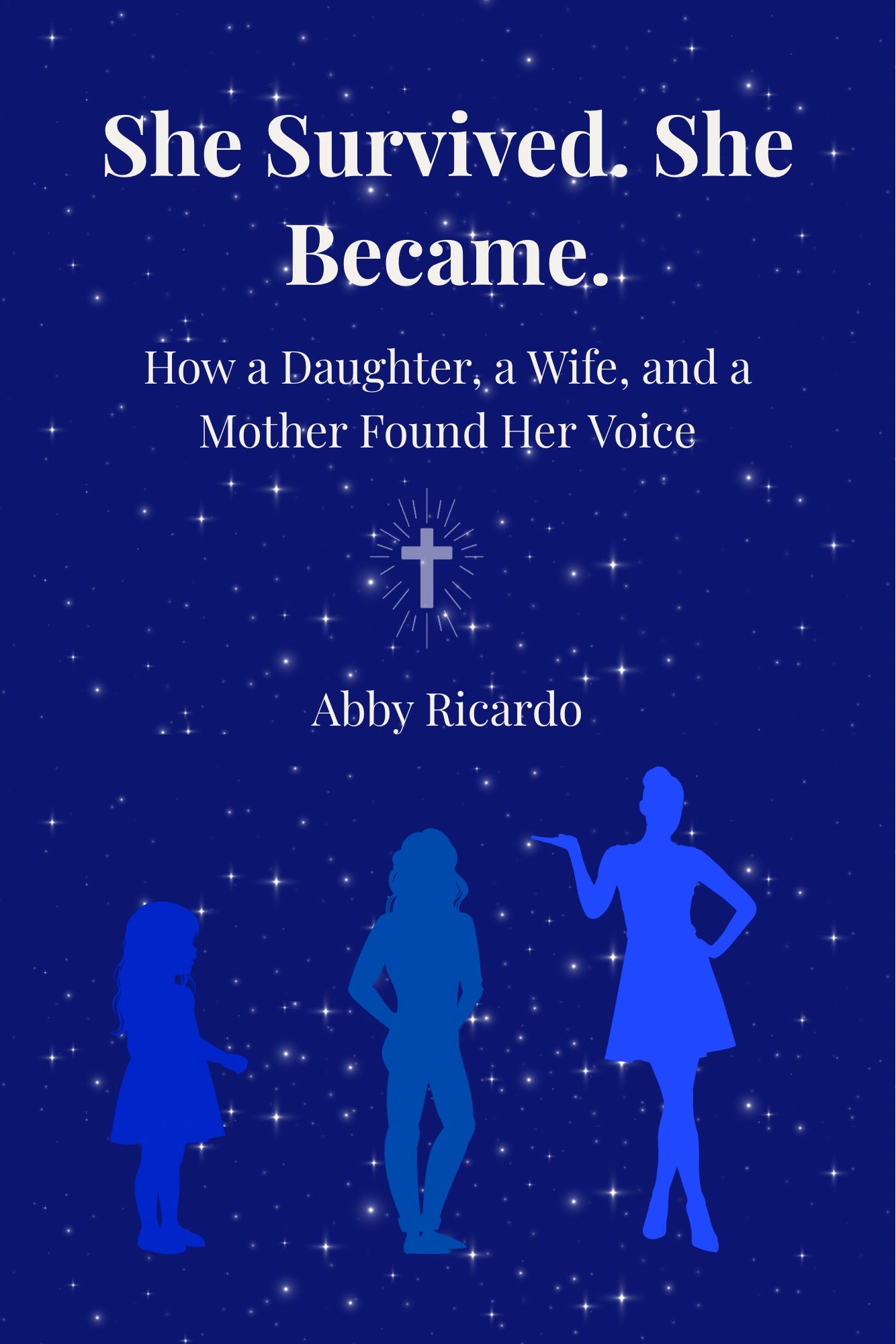 She Survived. She Became.: How a daughter, a Wife, and a Mother Found Her Voice